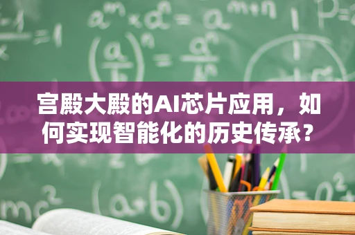宫殿大殿的AI芯片应用，如何实现智能化的历史传承？