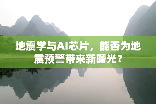 地震学与AI芯片，能否为地震预警带来新曙光？