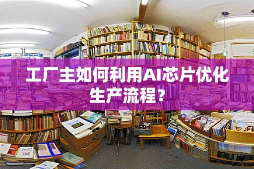 工厂主如何利用AI芯片优化生产流程？