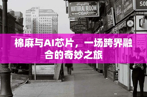 棉麻与AI芯片，一场跨界融合的奇妙之旅