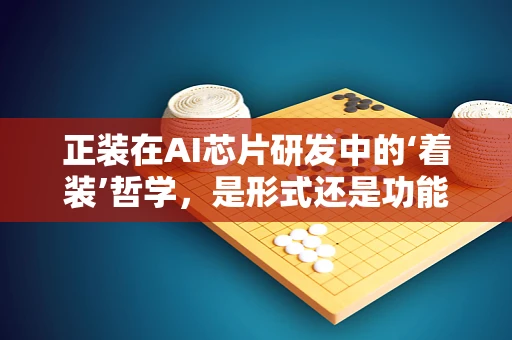 正装在AI芯片研发中的‘着装’哲学，是形式还是功能？