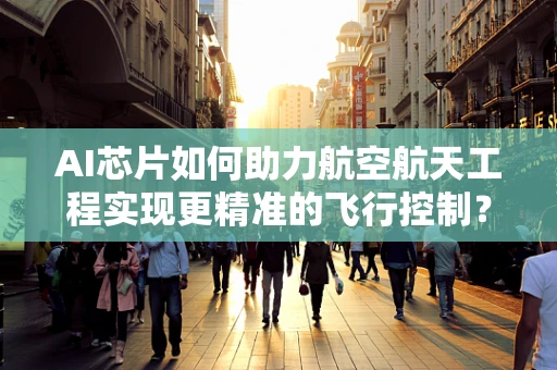 AI芯片如何助力航空航天工程实现更精准的飞行控制？