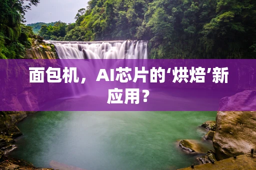 面包机，AI芯片的‘烘焙’新应用？