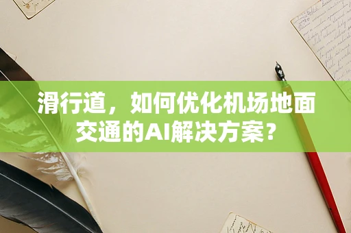 滑行道，如何优化机场地面交通的AI解决方案？