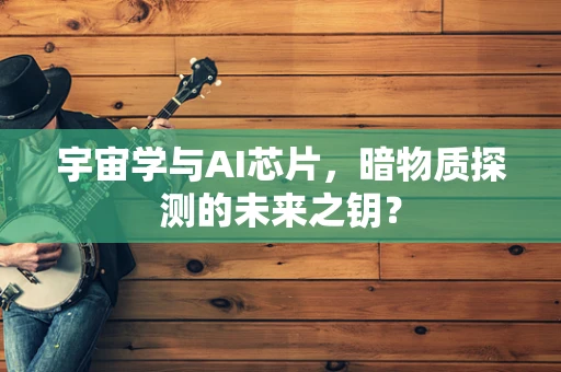 宇宙学与AI芯片，暗物质探测的未来之钥？