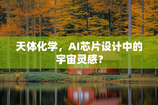 天体化学，AI芯片设计中的宇宙灵感？