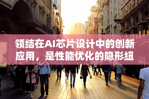 领结在AI芯片设计中的创新应用，是性能优化的隐形纽带吗？