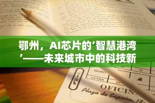 鄂州，AI芯片的‘智慧港湾’——未来城市中的科技新地标？