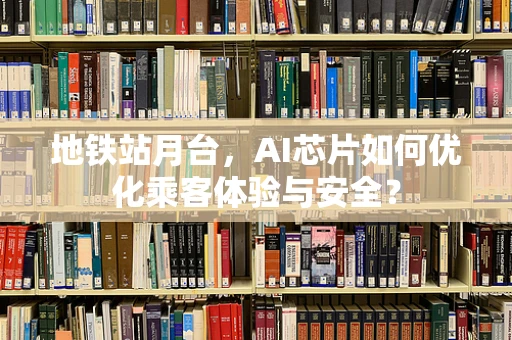 地铁站月台，AI芯片如何优化乘客体验与安全？