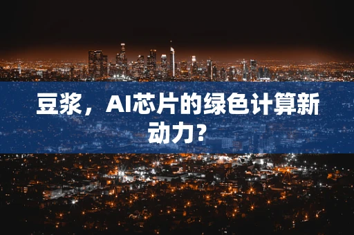 豆浆，AI芯片的绿色计算新动力？