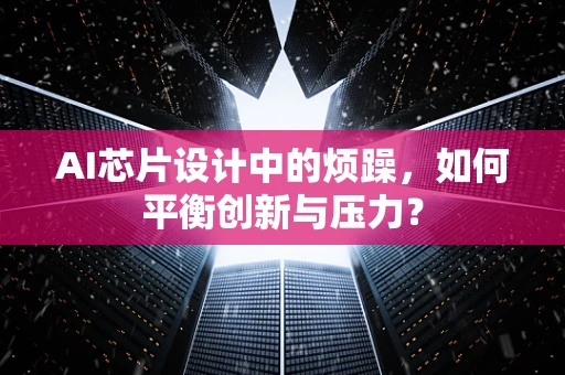 AI芯片设计中的烦躁，如何平衡创新与压力？
