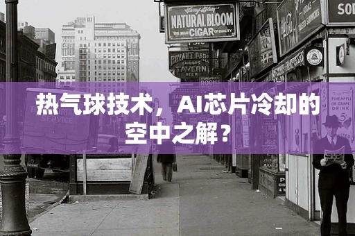热气球技术，AI芯片冷却的空中之解？