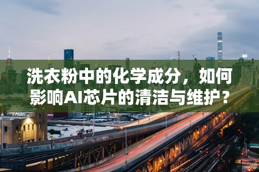 洗衣粉中的化学成分，如何影响AI芯片的清洁与维护？