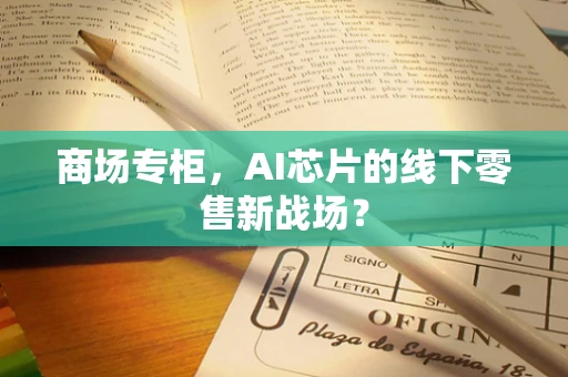 商场专柜，AI芯片的线下零售新战场？