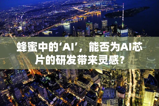 蜂蜜中的‘AI’，能否为AI芯片的研发带来灵感？