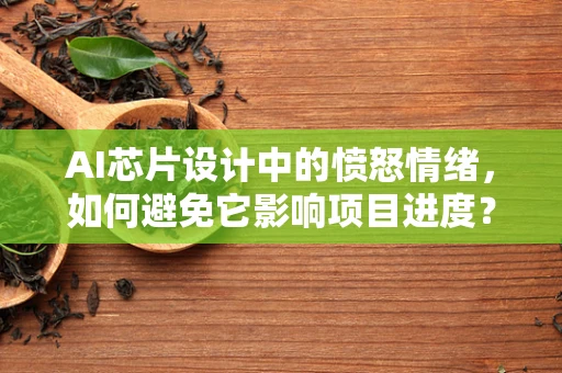 AI芯片设计中的愤怒情绪，如何避免它影响项目进度？