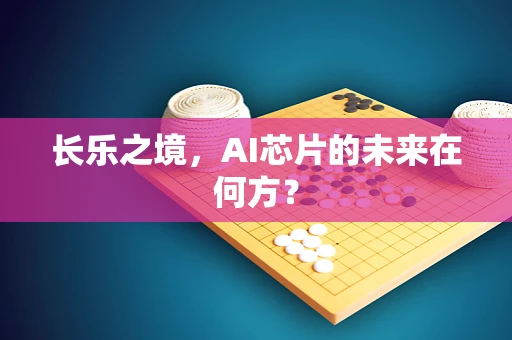 长乐之境，AI芯片的未来在何方？