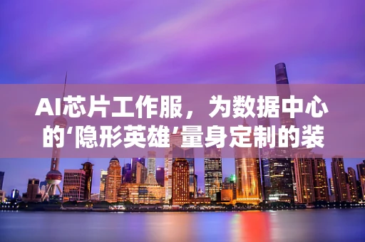 AI芯片工作服，为数据中心的‘隐形英雄’量身定制的装备