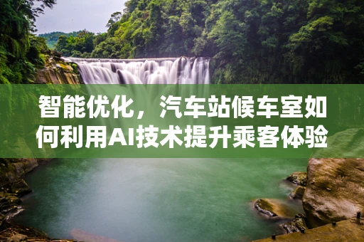 智能优化，汽车站候车室如何利用AI技术提升乘客体验？