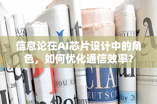 信息论在AI芯片设计中的角色，如何优化通信效率？