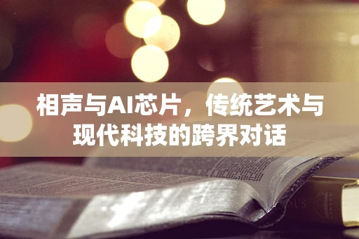 相声与AI芯片，传统艺术与现代科技的跨界对话