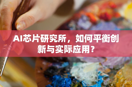 AI芯片研究所，如何平衡创新与实际应用？