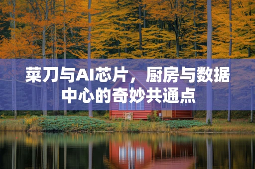 菜刀与AI芯片，厨房与数据中心的奇妙共通点
