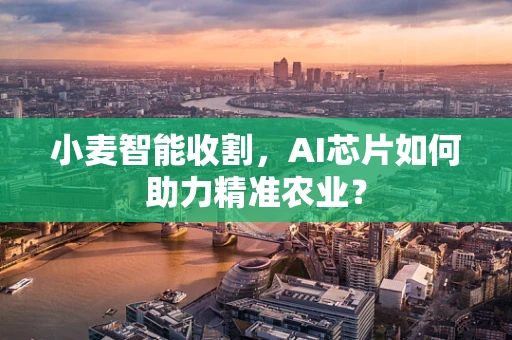 小麦智能收割，AI芯片如何助力精准农业？