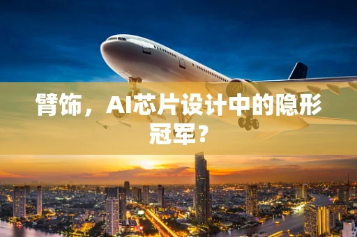 臂饰，AI芯片设计中的隐形冠军？