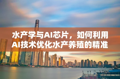 水产学与AI芯片，如何利用AI技术优化水产养殖的精准管理？