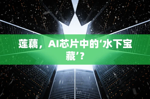 莲藕，AI芯片中的‘水下宝藏’？