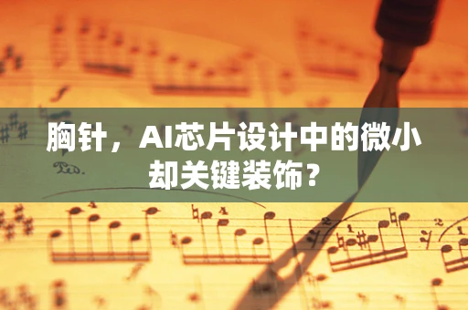 胸针，AI芯片设计中的微小却关键装饰？