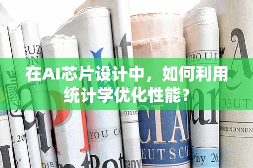 在AI芯片设计中，如何利用统计学优化性能？