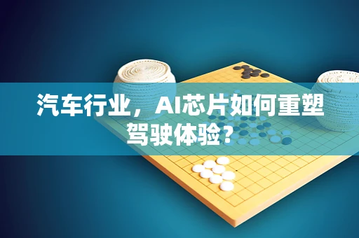 汽车行业，AI芯片如何重塑驾驶体验？