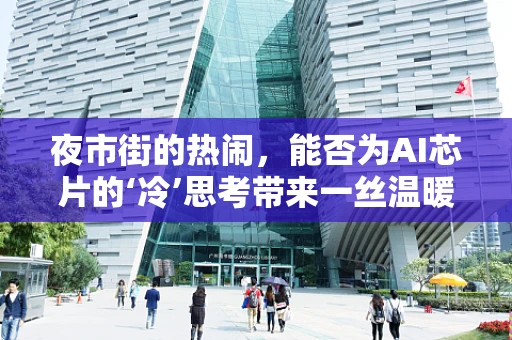 夜市街的热闹，能否为AI芯片的‘冷’思考带来一丝温暖？
