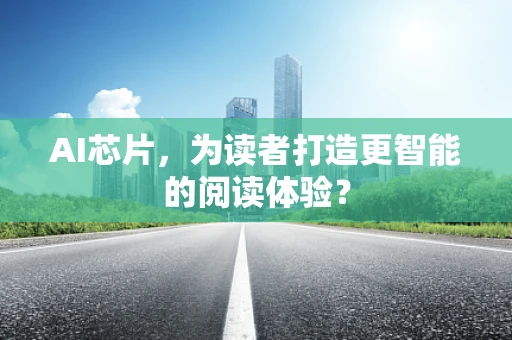 AI芯片，为读者打造更智能的阅读体验？