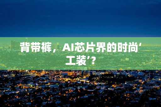 背带裤，AI芯片界的时尚‘工装’？