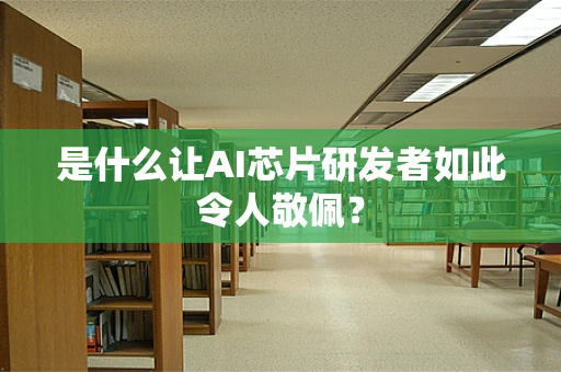 是什么让AI芯片研发者如此令人敬佩？