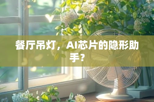 餐厅吊灯，AI芯片的隐形助手？
