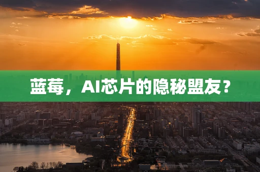蓝莓，AI芯片的隐秘盟友？