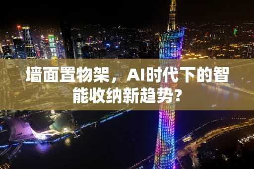 墙面置物架，AI时代下的智能收纳新趋势？