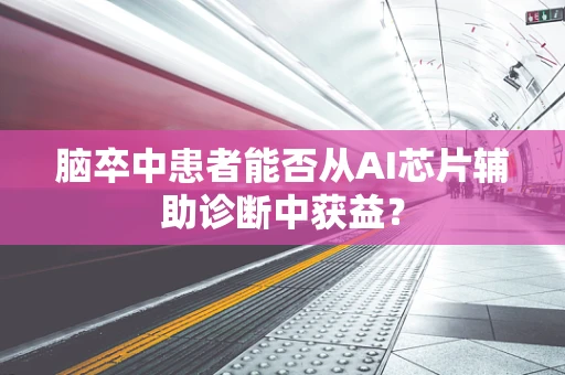 脑卒中患者能否从AI芯片辅助诊断中获益？
