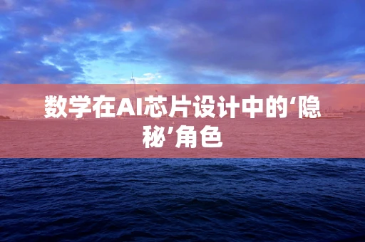 数学在AI芯片设计中的‘隐秘’角色