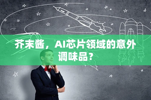 芥末酱，AI芯片领域的意外调味品？